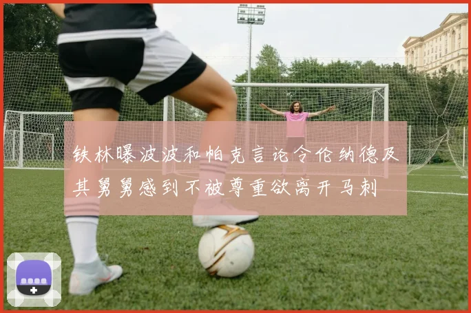 铁林曝波波和帕克言论令伦纳德及其舅舅感到不被尊重欲离开马刺