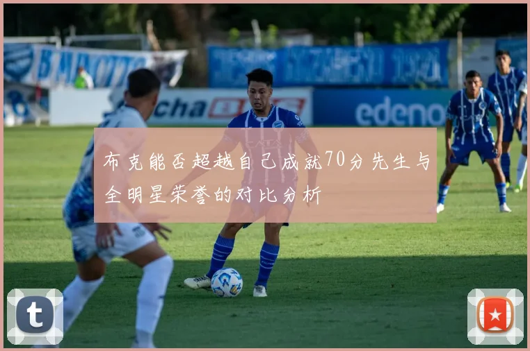 布克能否超越自己成就70分先生与全明星荣誉的对比分析