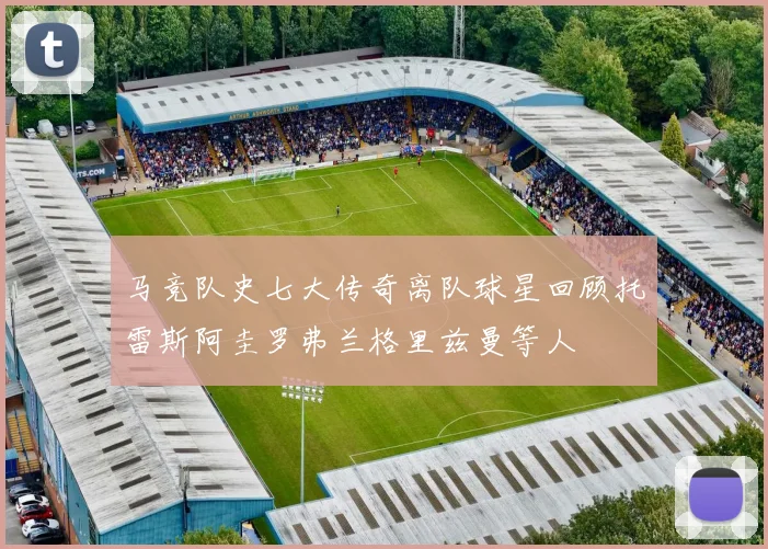马竞队史七大传奇离队球星回顾托雷斯阿圭罗弗兰格里兹曼等人